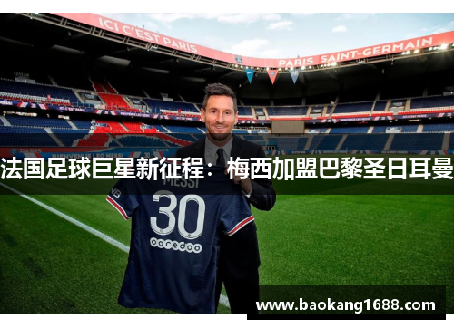 法国足球巨星新征程：梅西加盟巴黎圣日耳曼